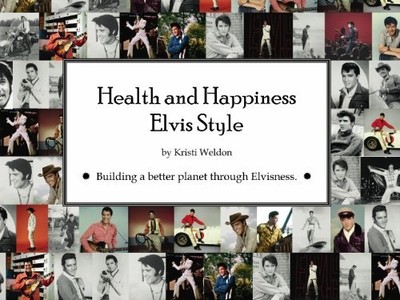 HEALTH AND HAPPINESS ELVIS STYLE: BUILDING A BETTER PLANET By Kristi Weldon NEW