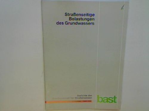 StraÃEnseitige Belastungen Des Grundwassers. Berichte Der Bundesanstalt FÃ¼R Stra