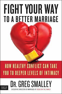 Fight Your Way to a Better Marriage: How Healthy Conflict Can Take You t .. NEW