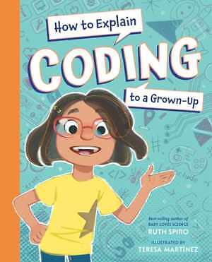 How to Explain Coding to a Grown-Up (How to - Hardcover, by Spiro Ruth - New h