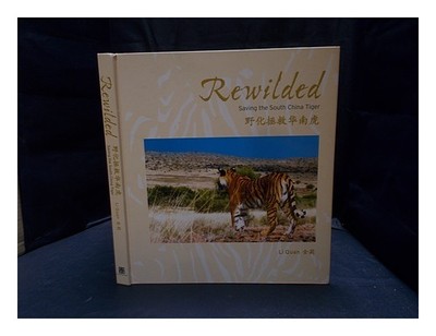 LI, QUAN Rewilded : sauver le tigre de Chine du Sud = Yehua : zhengqiu huanan...