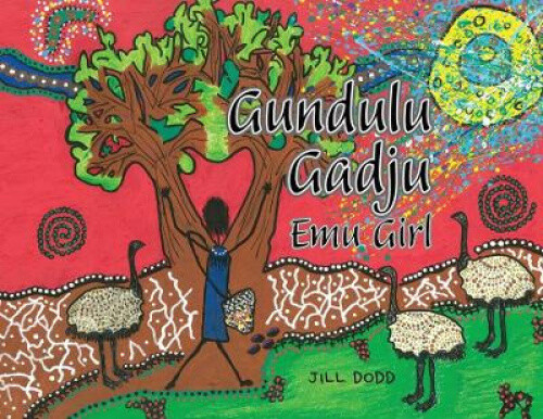 Gundulu Gadju: Emu Girl [Australian languages] by Jill Dodd