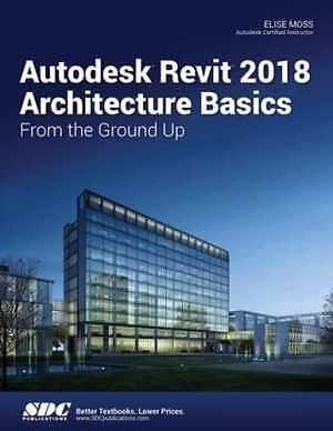 Autodesk Revit 2018 Architecture Basics - Paperback, by Moss Elise - Very Good