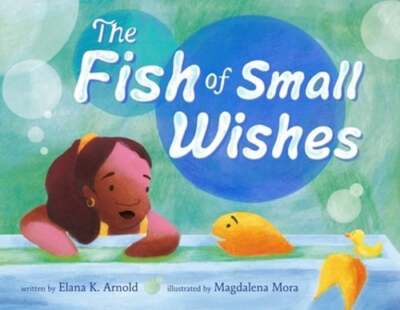 The Fish of Small Wishes by Elana K Arnold: New
