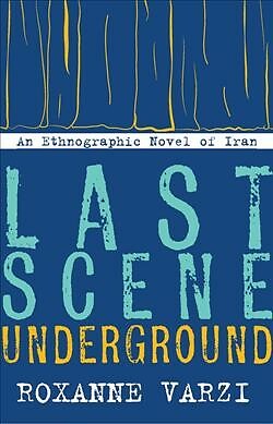 Last Scene Underground : An Ethnographic Novel of Iran, Paperback by Varzi, R...
