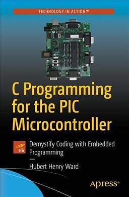 C Programming for the PIC Microcontroller : Demystify Coding with Embedded Pr...