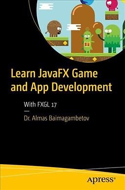 Learn Javafx Game and App Development : With Fxgl 17, Paperback by Baimagambe...