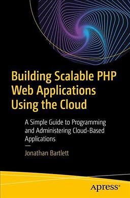 Building Scalable PHP Web Applications Using the Cloud : A Simple Guide to Pr...
