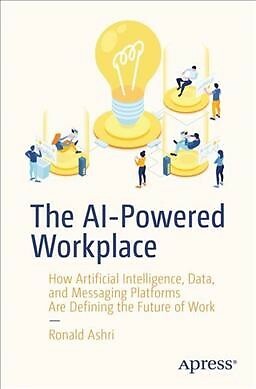 AI-Powered Workplace : How Artificial Intelligence, Data, and Messaging Platf...