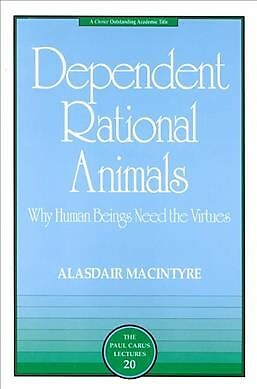 Dependent Rational Animals : Why Human Beings Need the Virtues, Paperback by ...
