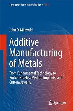 Additive Manufacturing of Metals : From Fundamental Technology to Rocket Nozz...