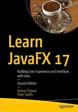 Learn Javafx 17 : Building User Experience and Interfaces With Java, Paperbac...