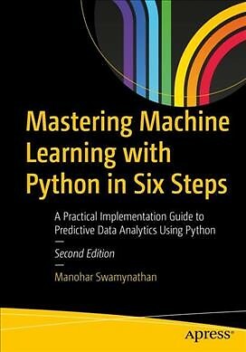 Mastering Machine Learning With Python in Six Steps : A Practical Implementat...