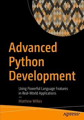 Advanced Python Development : Using Powerful Language Features in Real-world ...