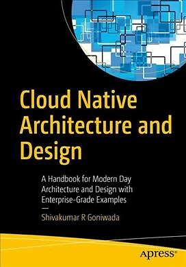 Cloud Native Architecture and Design : A Handbook for Modern Day Architecture...
