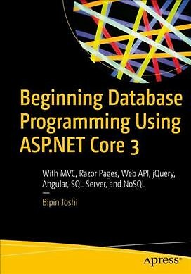 Beginning Database Programming Using ASP.NET Core 3 : With MVC, Razor Pages, ...