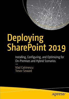 Deploying Sharepoint 2019 : Installing, Configuring, and Optimizing for On-pr...