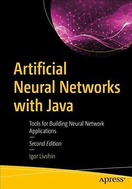 Artificial Neural Networks With Java : Tools for Building Neural Network Appl...