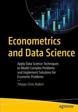 Econometrics and Data Science : Apply Data Science Techniques to Model Comple...