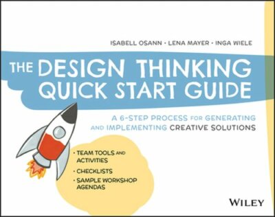 The Design Thinking Quick Start Guide: A 6-Step Process for Generating and: New