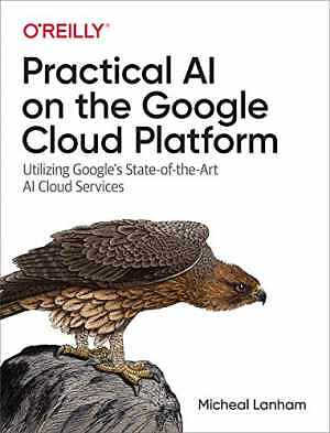 Practical AI on the Google Cloud Platform: - Paperback, by Lanham Micheal - Good