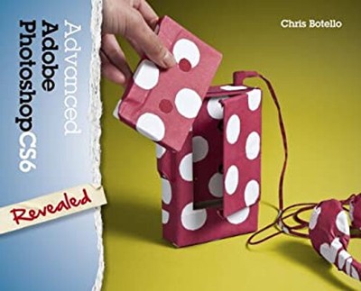 Advanced Adobe Photoshop CS6 Revealed Hardcover Chris Botello