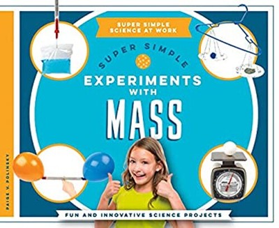 Super Simple Experiments with Mass : Fun and Innovative Science P