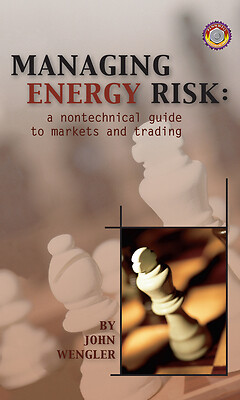 Managing Energy Risk: A Nontechnical Guide to Markets & Trading by Wengler, John