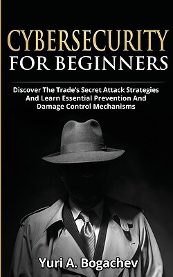 Cybersecurity For Beginners: Discover the Trade's Secret Attack Strategies And L