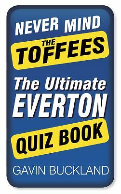 Never Mind the Toffees - The Ultimate Everton Quiz Book by Buckland, Gavin