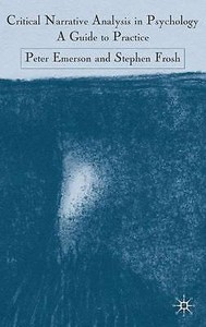 Critical Narrative Analysis in Psychology A Guide to Practice, Frosh, Stephen, Critical Narrative Analysis in Psychology A Guide to Practice, Frosh, Stephen,