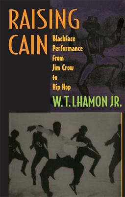 Raising Cain: Blackface Performance from Jim Crow to Hip Hop by Lhamon, W. T.