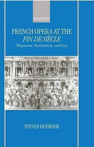 French Opera at the Fin de Siecle Wagnerism, Nationalism, and Style by French Opera at the Fin de Siecle Wagnerism, Nationalism, and Style by