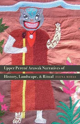 Upper Peren Arawak Narratives of History, Landscape, and Ri... - 9780803285644