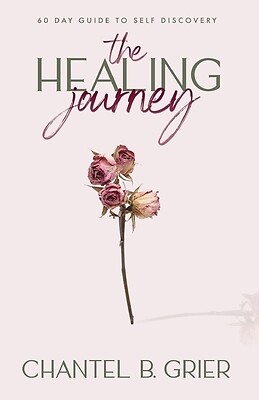 The Healing Journey: 60 Day Self Discovery Guide Grier, Chantel B.