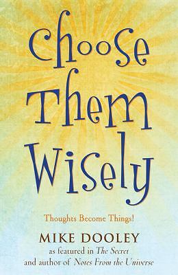 Choose Them Wisely: Thoughts Become Things! by Dooley, Mike