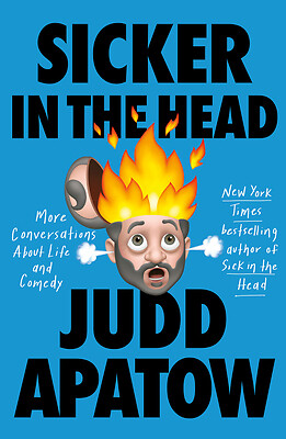 Sicker in the Head: More Conversations about Life and Comedy by Apatow, Judd