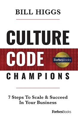 Culture Code Champions: 7 Steps to Scale & Succeed in Your Business Higgs, Bill