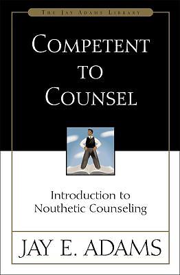 Competent to Counsel: Introduction to Nouthetic Counseling by Adams, Jay E.