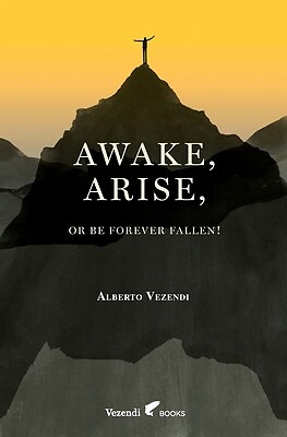 Awake, Arise, Or Be Forever Fallen!: Fall, Awakening, and Rise of a Young...