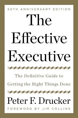 The Effective Executive: The Definitive Guide to Getting the Right Things Done D