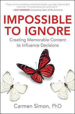 Impossible to Ignore : Creating Memorable Content to Influence Decisions, Har...