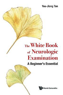 White Book Of Neurologic Examination, The: A Beginner's Essen... - 9789811239236