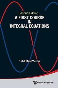 A First Course in Integral Equations 2nd Edition by AbdulMajid Wazwaz A First Course in Integral Equations 2nd Edition by AbdulMajid Wazwaz