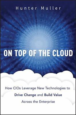 On Top of the Cloud: How Cios Leverage New Technologies to Drive Change and...