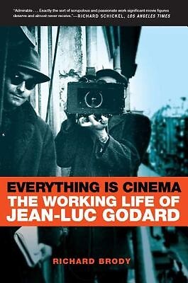 Everything Is Cinema: The Working Life of Jean-Luc Godard Brody, Richard