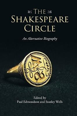 The Shakespeare Circle: An Alternative Biography Edmondson, Paul