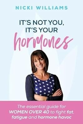 Its Not You, Its Your Hormones: The essential guide for women over 40 to fight f