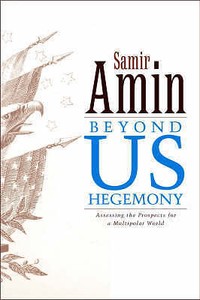 Beyond US Hegemony? Assessing the Prospects for a Multipolar World by Samir Beyond US Hegemony? Assessing the Prospects for a Multipolar World by Samir