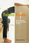 Teens Cook: How to Cook What You Want to Eat by Megan Carle